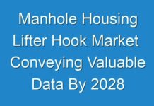 Manhole Housing Lifter Hook Market Conveying Valuable Data By 2028