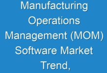 Manufacturing Operations Management (MOM) Software Market Trend, Strategy Analysis & Overview 2027