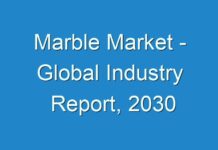Marble Market – Global Industry Report, 2030