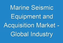 Marine Seismic Equipment and Acquisition Market – Global Industry Analysis, and Forecast 2027