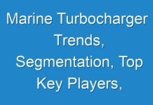 Marine Turbocharger Trends, Segmentation, Top Key Players, Opportunities and Forecast to 2030