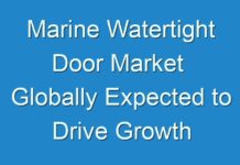 Marine Watertight Door Market Globally Expected to Drive Growth through 2018-2028