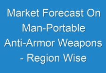 Market Forecast On Man-Portable Anti-Armor Weapons – Region Wise Market Share and Revenue 2017 – 2025