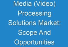 Media (Video) Processing Solutions Market: Scope And Opportunities Analysis 2018 – 2026