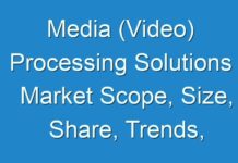 Media (Video) Processing Solutions Market Scope, Size, Share, Trends, Forecast | 2018 – 2026
