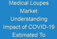 Medical Loupes Market Understanding Impact of COVID-19 Estimated To Be Experienced 2024 – 2030