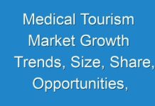 Medical Tourism Market Growth Trends, Size, Share, Opportunities, Revenue, Regional Outlook, Industry Demand Forecast To 2027