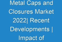 Metal Caps and Closures Market 2024| Recent Developments | Impact of Covid 19 Detailed Analysis