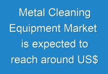 Metal Cleaning Equipment Market is expected to reach around US$ 1,205.0 Mn by 2027