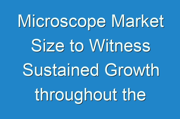Microscope Market Size to Witness Sustained Growth throughout the Forecast Period 2017-2031