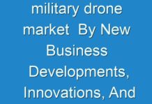 military drone market By New Business Developments, Innovations, And Top Companies 2018 – 2026