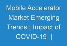 Mobile Accelerator Market Emerging Trends | Impact of COVID-19 | Global Forecast 2018 – 2026