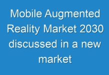 Mobile Augmented Reality Market 2030 discussed in a new market research report