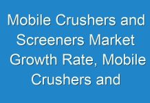 Mobile Crushers and Screeners Market Growth Rate, Mobile Crushers and Screeners Market Top Players, Mobile Crushers and Screeners Market Demand