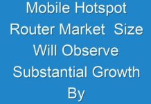 Mobile Hotspot Router Market Size Will Observe Substantial Growth By 2018 – 2026