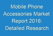 Mobile Phone Accessories Market Report 2016: Detailed Research Analysis Report Till 2024