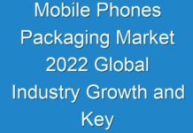 Mobile Phones Packaging Market 2024 Global Industry Growth and Key Manufacturers, Top Countries Data, Analysis Report 2030