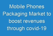 Mobile Phones Packaging Market to boost revenues through covid-19 crisis phase