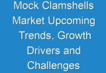 Mock Clamshells Market Upcoming Trends, Growth Drivers and Challenges Till 2028
