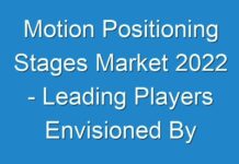 Motion Positioning Stages Market 2024 – Leading Players Envisioned By The Analysts Forecast 2030
