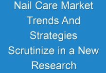 Nail Care Market Trends And Strategies Scrutinize in a New Research Study