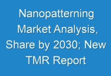 Nanopatterning Market Analysis, Share by 2030; New TMR Report Explores Impact of COVID-19 Outbreak on Market