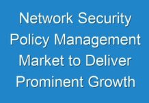 Network Security Policy Management Market to Deliver Prominent Growth & Striking Opportunities Scenario Highlighting Major Drivers & Trends 2024-2026