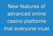 New features of advanced online casino platforms that everyone must know