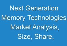 Next Generation Memory Technologies Market Analysis, Size, Share, Growth, Trends and Forecast 2019