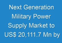 Next Generation Military Power Supply Market to US$ 20,111.7 Mn by 2026; as COVID-19 Pandemic Continues to Expand Quickly