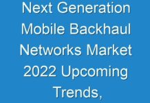 Next Generation Mobile Backhaul Networks Market 2024 Upcoming Trends, Growth Drivers and Challenges Till 2030