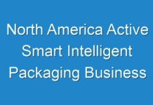 North America Active Smart Intelligent Packaging Business Opportunities A Clear Understanding Of The Competitive Landscape And Key Product Segments 2019 – 2027