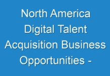 North America Digital Talent Acquisition Business Opportunities – Industry Analysis, Size, Share, Growth, Trend And Forecast
