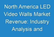 North America LED Video Walls Market Revenue: Industry Analysis and Detailed Profiles of top Industry Players 2017 – 2025