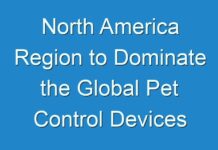 North America Region to Dominate the Global Pet Control Devices Market- Report till 2028