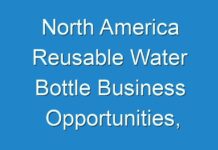 North America Reusable Water Bottle Business Opportunities, Strategies, Challenges, Geography Trends & Growth forecast 2030