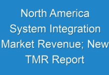 North America System Integration Market Revenue; New TMR Report Explores Impact of COVID-19 Outbreak on Market