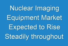 Nuclear Imaging Equipment Market Expected to Rise Steadily throughout 2016 – 2024