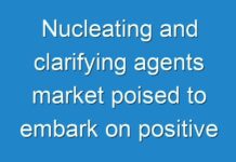 Nucleating and clarifying agents market poised to embark on positive growth trajectory, registering CAGR of 5%