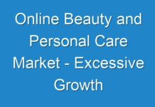 Online Beauty and Personal Care Market – Excessive Growth Opportunities Estimated To Be Experienced
