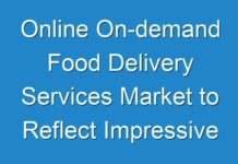 Online On-demand Food Delivery Services Market to Reflect Impressive Growth Rate by 2027