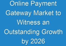 Online Payment Gateway Market to Witness an Outstanding Growth by 2026