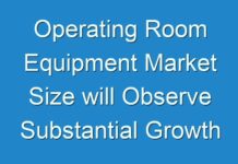 Operating Room Equipment Market Size will Observe Substantial Growth by 2026