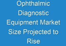 Ophthalmic Diagnostic Equipment Market Size Projected to Rise Lucratively during Forecast period