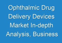 Ophthalmic Drug Delivery Devices Market In-depth Analysis, Business Strategies, and Growth Rate