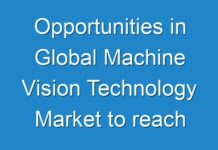Opportunities in Global Machine Vision Technology Market to reach worth of US$28.5 Bn by 2024 End, Deployment of Robotics in Industrial Processes generates Attractive Revenues
