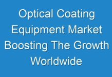 Optical Coating Equipment Market Boosting The Growth Worldwide forecast to 2030