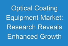 Optical Coating Equipment Market: Research Reveals Enhanced Growth During The Forecast Period 2019 – 2027
