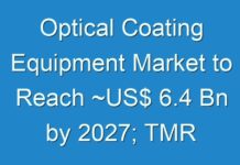 Optical Coating Equipment Market to Reach ~US$ 6.4 Bn by 2027; TMR Analyzes Impact of COVID-19 on Market; Stakeholders to Focus on Long-term Dimensions