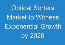 Optical Sorters Market to Witness Exponential Growth by 2026